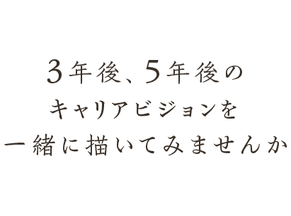 3年後、5年後のキャリアビジョンを一緒に描いてみませんか